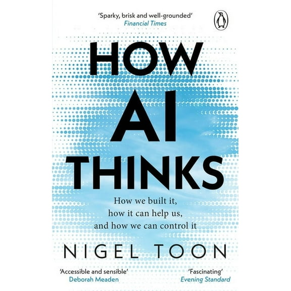 How AI Thinks: How We Built It, How It Can Help Us, and How We Can Control It, (Paperback)