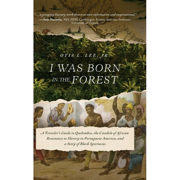 I Was Born in the Forest: A Traveler's Guide to Quilombos, the Citadels of African Resistance to Slavery in Portuguese A, (Hardcover)