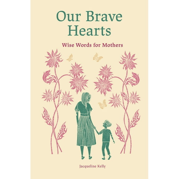 Our Brave Hearts: Wise Words for Mothers, (Hardcover)