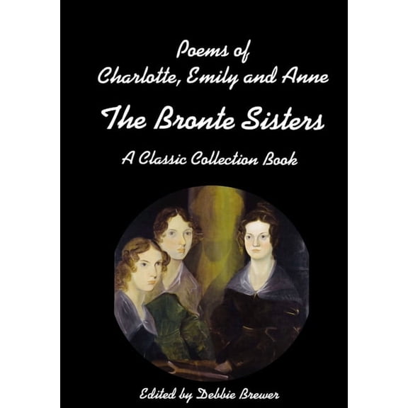Poems of Charlotte, Emily and Anne, The Bronte Sisters, A Classic Collection Book, (Paperback)