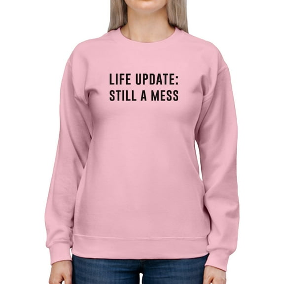 Life Update: Still A Mess Women Sweatshirt, Female XX-Large