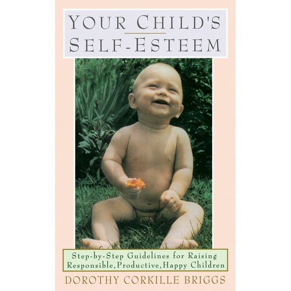 Your Child's Self-Esteem: Step-By-Step Guidelines for Raising Responsible, Productive, Happy Children, (Paperback)