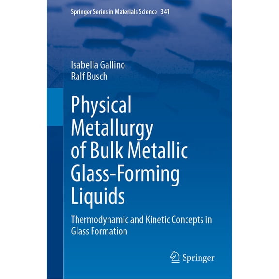 Springer Materials Science Physical Metallurgy of Bulk Metallic Glass-Forming Liquids: Thermodynamic and Kinetic Concepts in Glass Formation, Book 341, (Hardcover)
