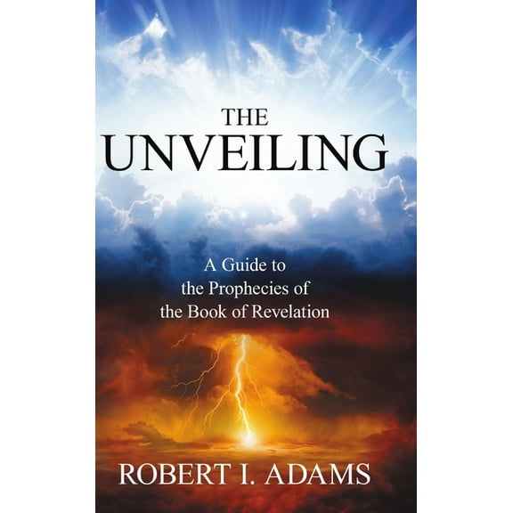 THE UNVEILING - A Guide to the Prophecies of the Book of Revelation, (Hardcover)