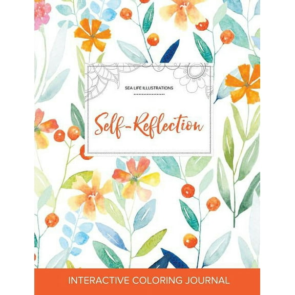 Adult Coloring Journal: Self-Reflection (Sea Life Illustrations, Springtime Floral) (Paperback)