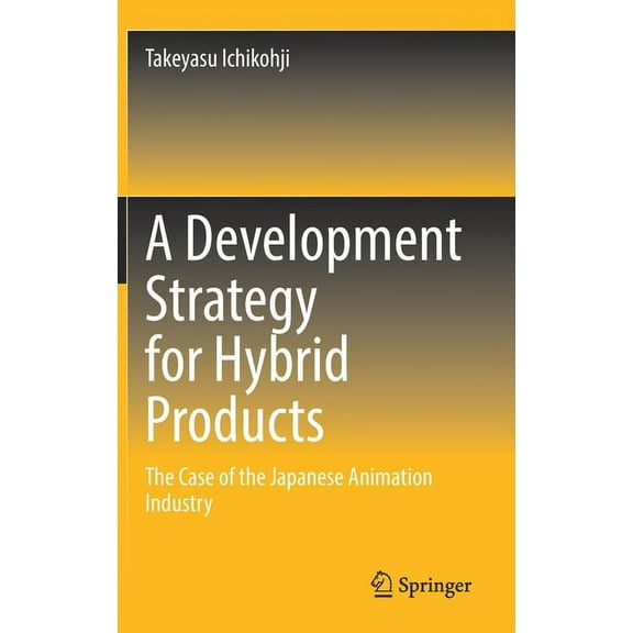 A Development Strategy for Hybrid Products: The Case of the Japanese Animation Industry, (Hardcover)