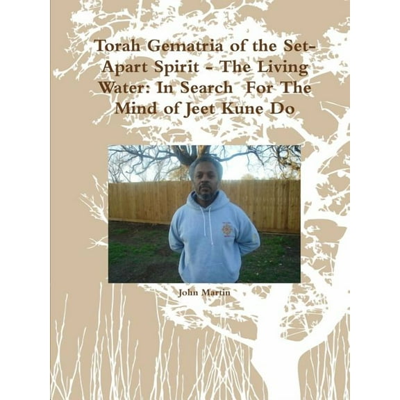 Torah Gematria of the Set-Apart Spirit - The Living Water: In Search For The Mind of Jeet Kune Do, (Paperback)