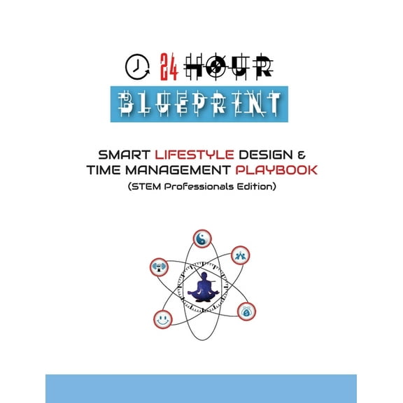 24 Hour Blueprint 24 Hour Blueprint: Smart Lifestyle Design & Time Management Playbook (STEM Professionals Edition), (Paperback)