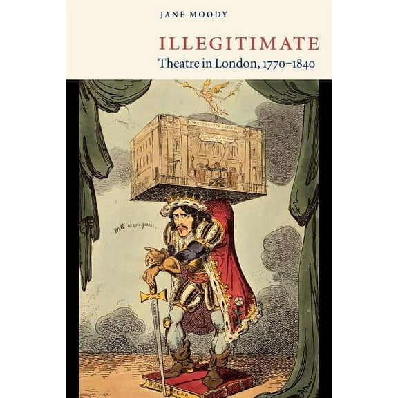 Illegitimate Theatre in London, 1770 1840, (Paperback)