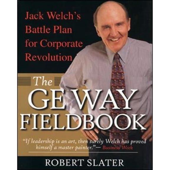 The GE Way Fieldbook : Jack Welch's Battle Plan for Corporate Revolution (Paperback)