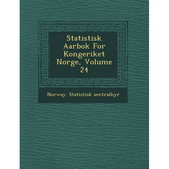 Statistisk Aarbok for Kongeriket Norge, Volume 24 (Paperback)