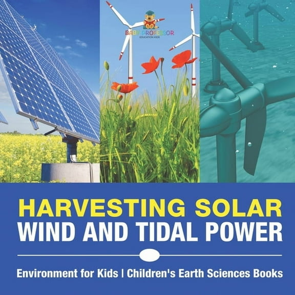 Harvesting Solar, Wind and Tidal Power - Environment for Kids Children's Earth Sciences Books, (Paperback)