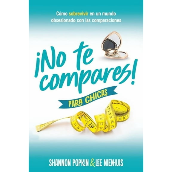Â¡No Te Compares! Para Chicas: CÃ³mo Sobrevivir En Un Mundo Obsesionado Con Las Comparaciones (Comparison Girl for Teens: , (Paperback)