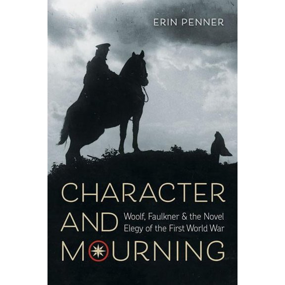 Character and Mourning : Woolf, Faulkner, and the Novel Elegy of the First World War (Hardcover)