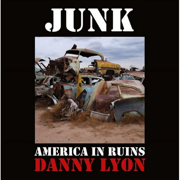 Danny Lyon: Junk: America in Ruins, (Hardcover)