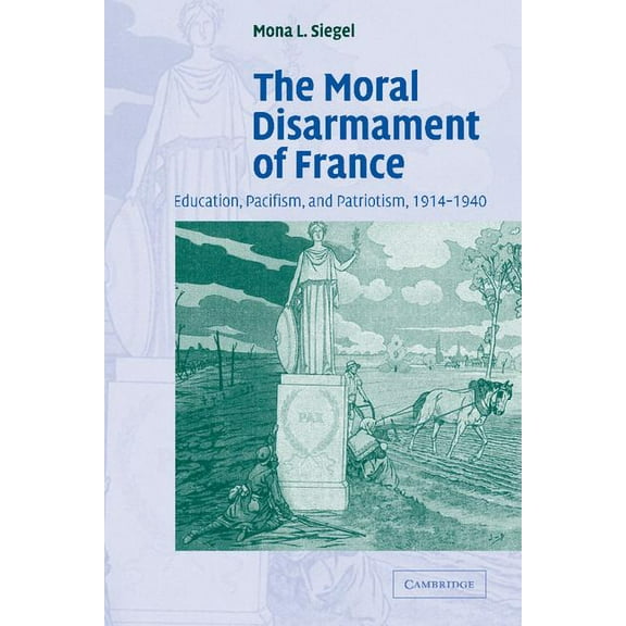 Studies in the Social and Cultural Histo The Moral Disarmament of France: Education, Pacifism, and Patriotism, 1914-1940, Book 18, (Paperback)