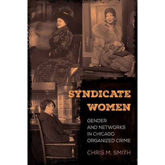 Syndicate Women: Gender and Networks in Chicago Organized Crime, (Paperback)