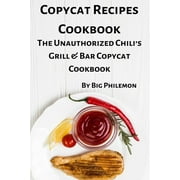 Copycat Recipes Cookbook: The Unauthorized Chili's Grill & Bar Copycat Cookbook (Paperback)