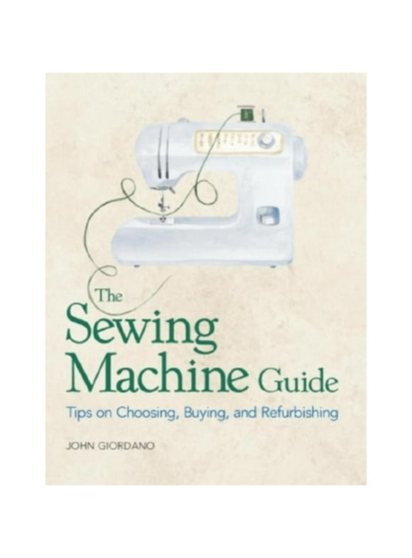Pre-Owned The Sewing Machine Guide: Tips on Choosing, Buying and Refurbishing (Paperback 9781561582204) by John Giordano