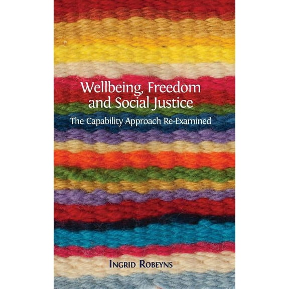 Wellbeing, Freedom and Social Justice: The Capability Approach Re-Examined, (Hardcover)