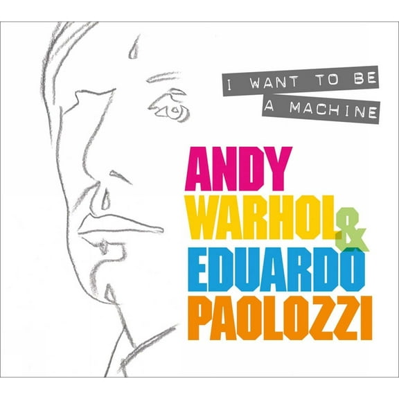 I Want to Be a Machine: Andy Warhol and Eduardo Paolozzi, (Paperback)