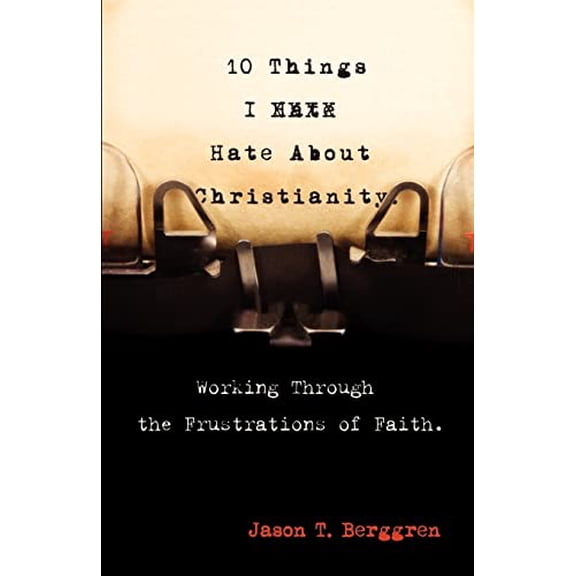Pre-Owned 10 Things I Hate about Christianity: Working Through the Frustrations of Faith (Paperback) 0981944302 9780981944302