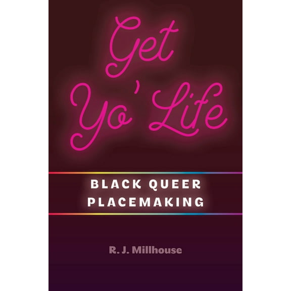 Black Performance and Cultural Criticism Get Yo' Life: Black Queer Placemaking, (Paperback)