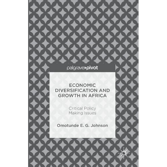 Economic Diversification and Growth in Africa: Critical Policy Making Issues, (Hardcover)