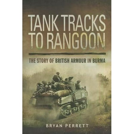 Tank Tracks to Rangoon : The Story of British Armour in (Best Places To Visit In Myanmar)