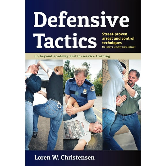 Defensive Tactics: Street-Proven Arrest and Control Techniques, (Paperback)