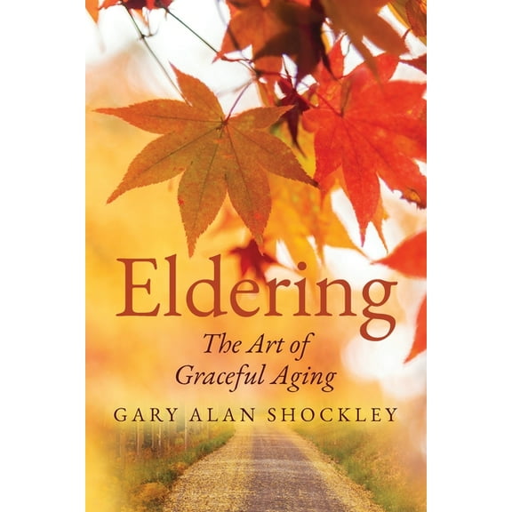 Eldering: The Art of Graceful Aging, (Paperback)