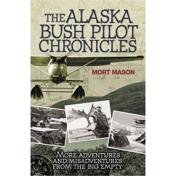 Alaska Bush Pilot Chronicles: More Adventures and Misadventures from the Big Empty, (Paperback)