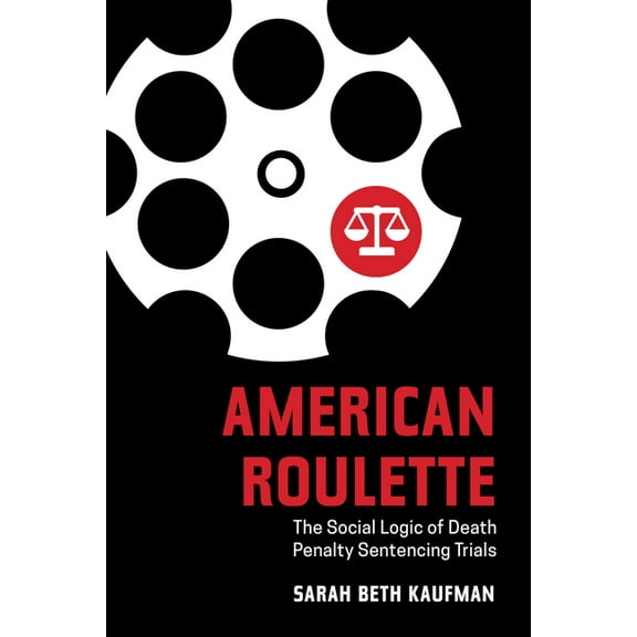 American Roulette: The Social Logic of Death Penalty Sentencing Trials, (Paperback)