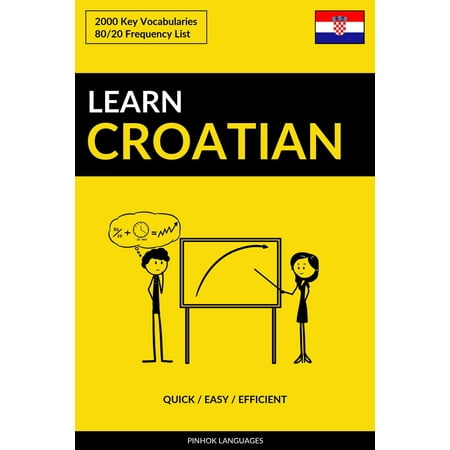 Learn Croatian: Quick / Easy / Efficient: 2000 Key Vocabularies - (Best Way To Learn Croatian)
