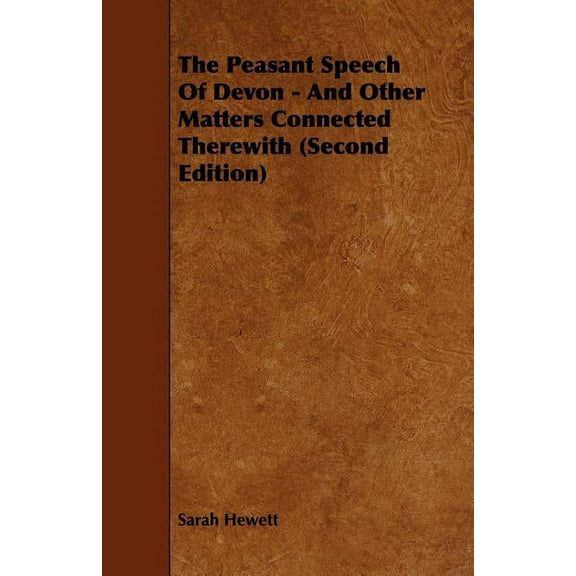 The Peasant Speech Of Devon - And Other Matters Connected Therewith (Second Edition), (Paperback)