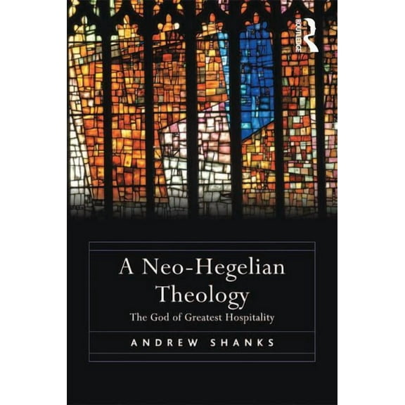 A Neo-Hegelian Theology: The God of Greatest Hospitality, (Hardcover)