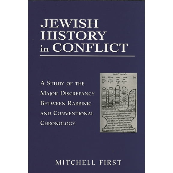 Jewish History in Conflict: A Study of the Major Discrepancy between Rabbinic and Conventional Chronology, (Hardcover)