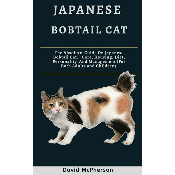 Japanese Bobtail Cat The Absolute Guide On Japanese Bobtail Cat Care Housing Diet Personality And Management For Both Adults And Children Paperback Walmart Com Walmart Com