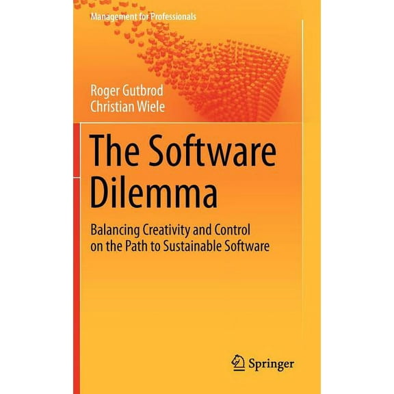 Management for Professionals The Software Dilemma: Balancing Creativity and Control on the Path to Sustainable Software, Book 0, (Hardcover)