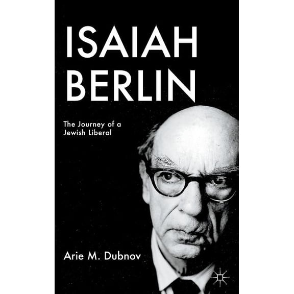 Palgrave Studies in Cultural and Intelle Isaiah Berlin: The Journey of a Jewish Liberal, (Hardcover)