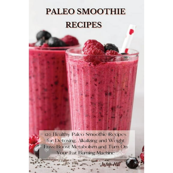 Paleo Smoothie Recipes: 120 Healthy Paleo Smoothie Recipes for Detoxing, Alkalizing and Weight Loss: Boost Metabolism an, (Paperback)