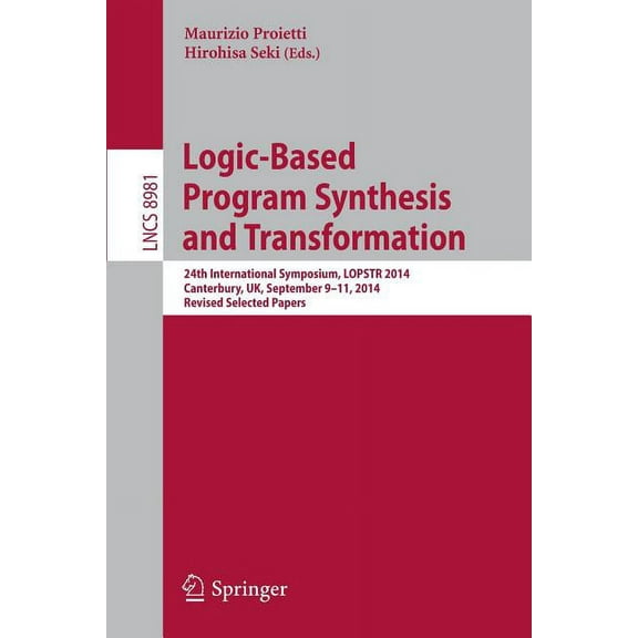 Logic-Based Program Synthesis and Transformation: 24th International Symposium, Lopstr 2014, Canterbury, Uk, September 9, (Paperback)