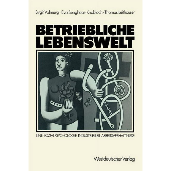 Betriebliche Lebenswelt: Eine Sozialpsychologie Industrieller ArbeitsverhÃ¤ltnisse, (Paperback)
