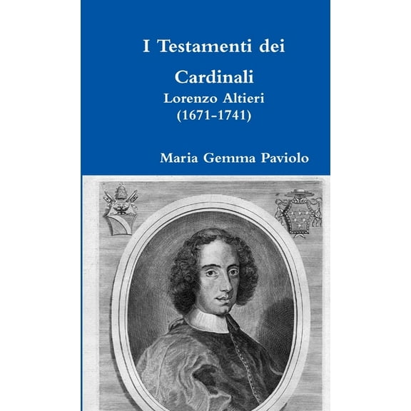I Testamenti dei Cardinali: Lorenzo Altieri (1671-1741), (Paperback)
