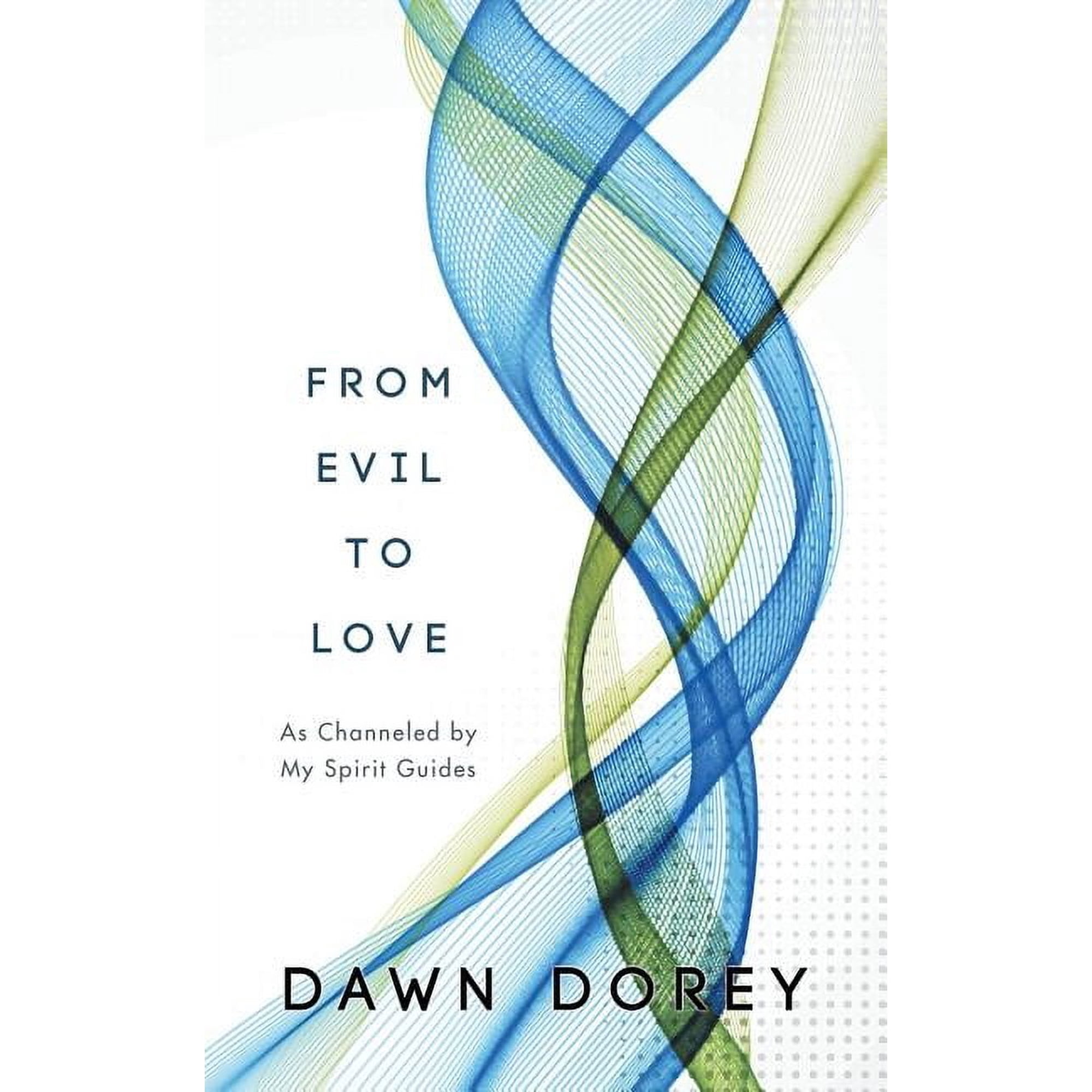 From Evil to Love: As Channeled by My Spirit Guides (Paperback)