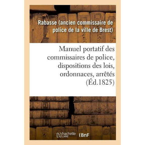 Manuel Portatif Des Commissaires de Police, Contenant Sommairement, Et Par Ordre Alphabétique (Paperback)