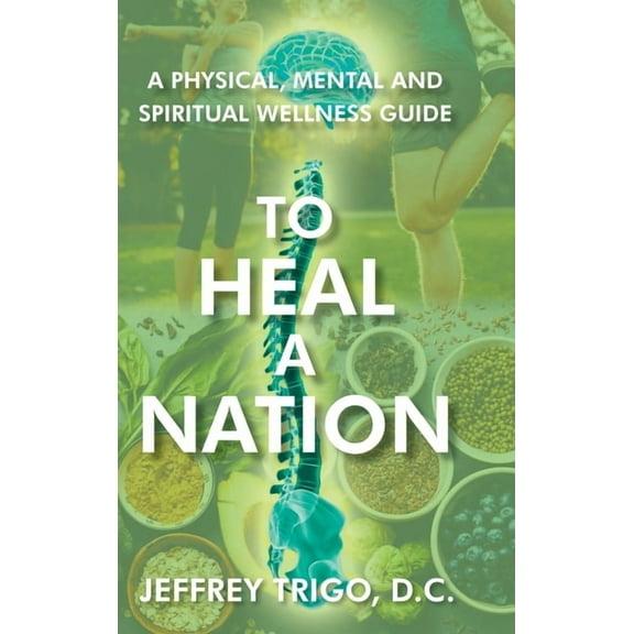 To Heal a Nation: A Physical, Mental and Spiritual Wellness Guide, (Hardcover)
