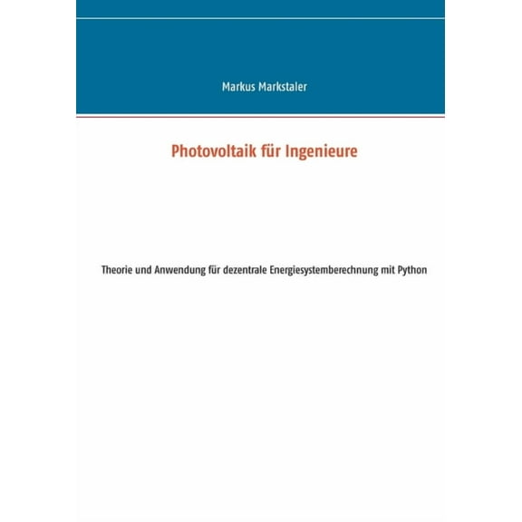 Photovoltaik für Ingenieure: Theorie und Anwendung für dezentrale Energiesystemberechnung mit Python, (Paperback)