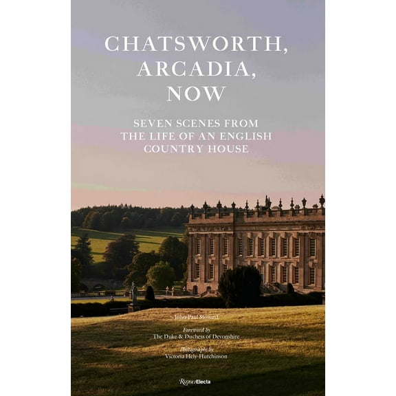Chatsworth, Arcadia Now: Seven Scenes from the Life of an English Country House, (Hardcover)