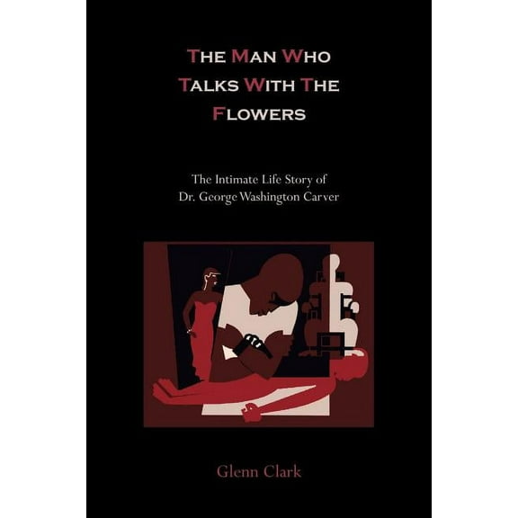 The Man Who Talks With The Flowers: The Intimate Life Story of Dr. George Washington Carver, (Paperback)